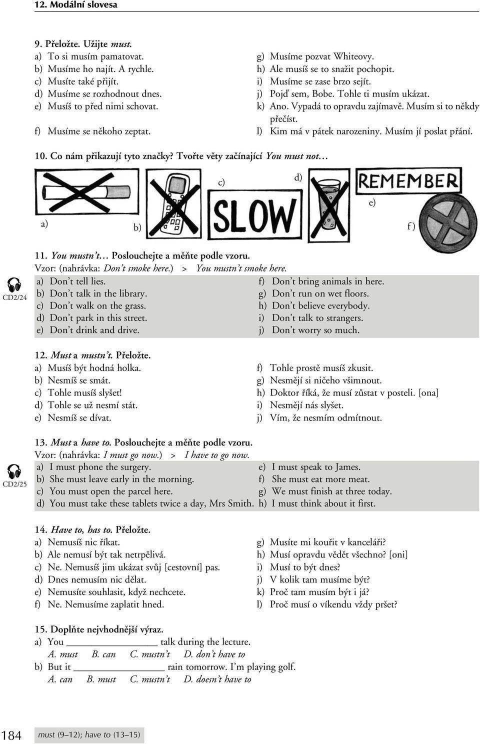 f) Musíme se někoho zeptat. l) Kim má v pátek narozeniny. Musím jí poslat přání. 10. Co nám přikazují tyto značky? Tvořte věty začínající You must not c) d) e) a) b) f) CD2/24 11.