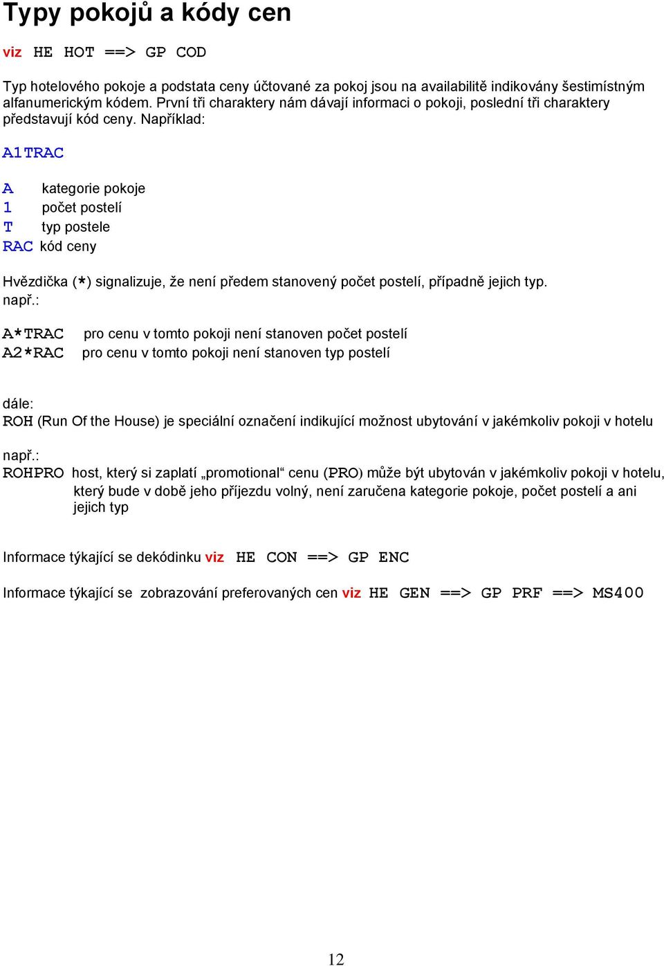Například: A1TRAC A kategorie pokoje 1 počet postelí T typ postele RAC kód ceny Hvězdička (*) signalizuje, že není předem stanovený počet postelí, případně jejich typ. např.