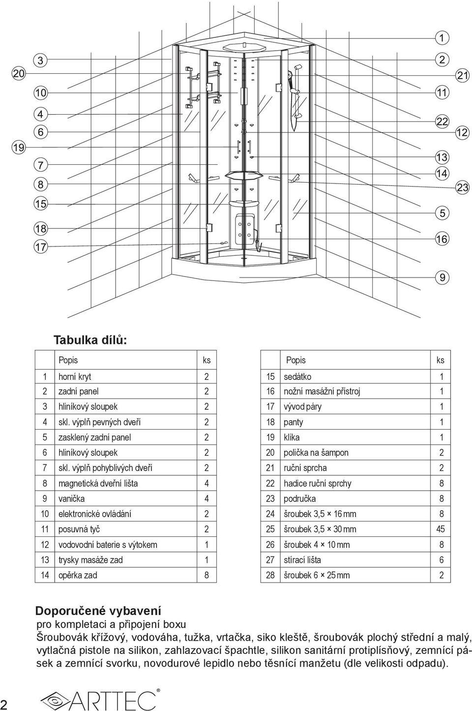 výplň pohyblivých dveří 2 21 ruční sprcha 2 8 magnetická dveřní lišta 4 22 hadice ruční sprchy 8 9 vanička 4 23 područka 8 10 elektronické ovládání 2 24 šroubek 3,5 16 mm 8 11 posuvná tyč 2 25