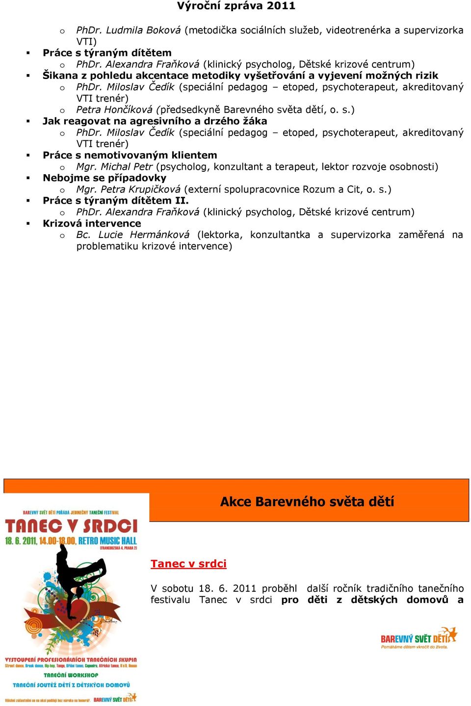 Miloslav Čedík (speciální pedagog etoped, psychoterapeut, akreditovaný VTI trenér) o Petra Hončíková (předsedkyně Barevného světa dětí, o. s.) Jak reagovat na agresivního a drzého žáka o PhDr.