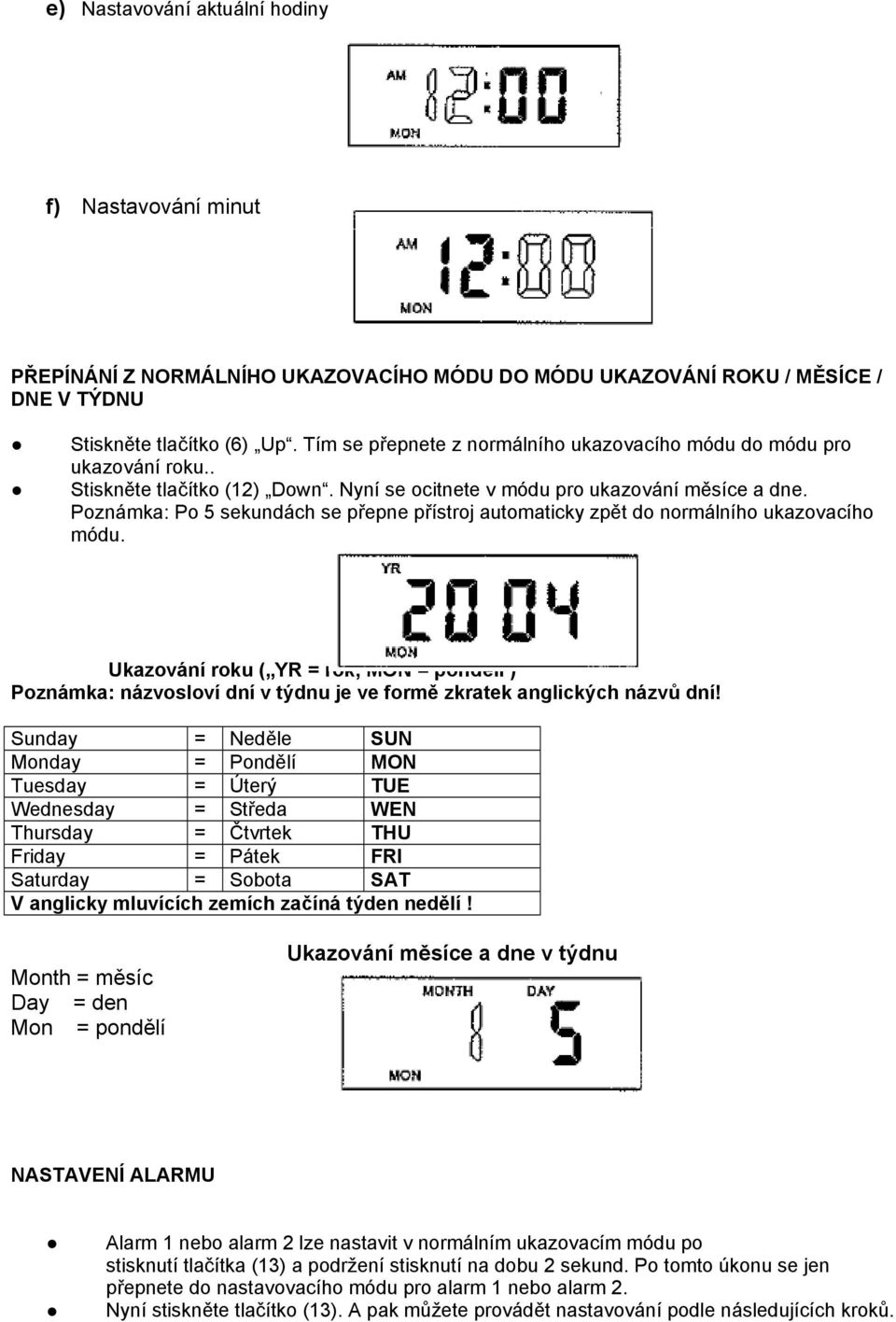 Poznámka: Po 5 sekundách se přepne přístroj automaticky zpět do normálního ukazovacího módu.