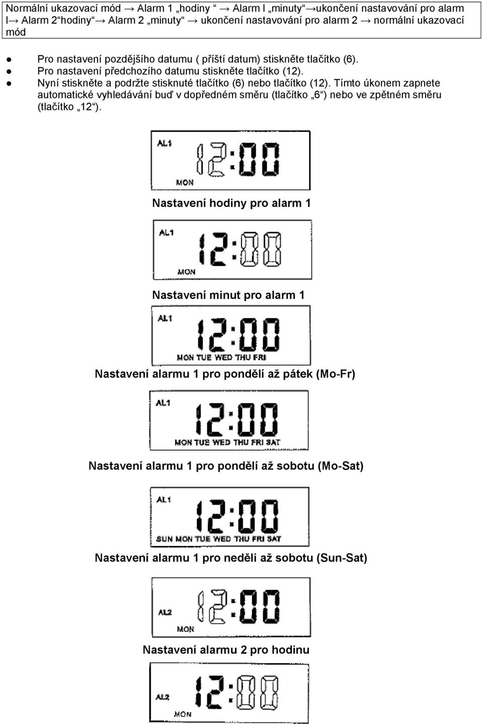 Nyní stiskněte a podržte stisknuté tlačítko (6) nebo tlačítko (12).