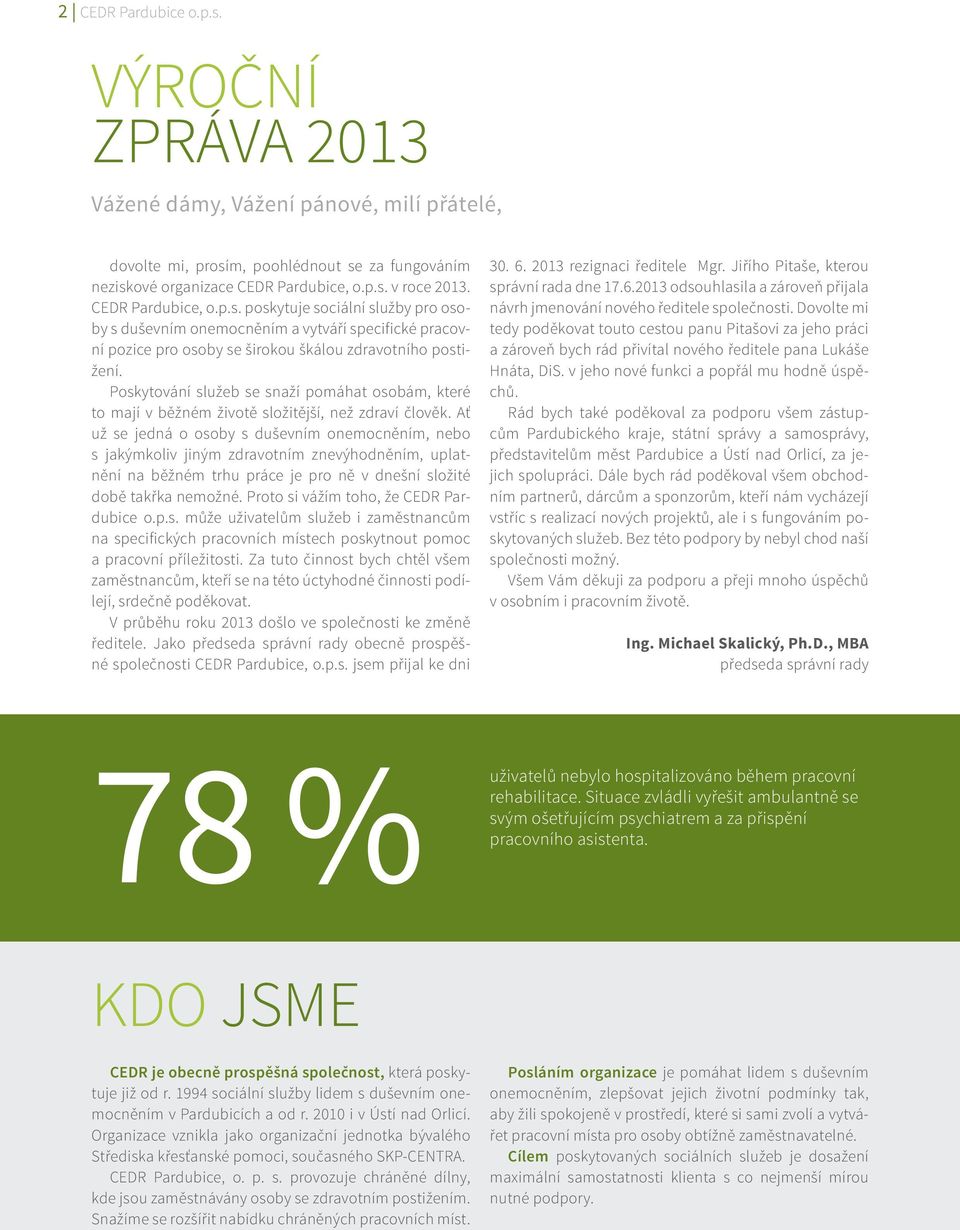 Poskytování služeb se snaží pomáhat osobám, které to mají v běžném životě složitější, než zdraví člověk.