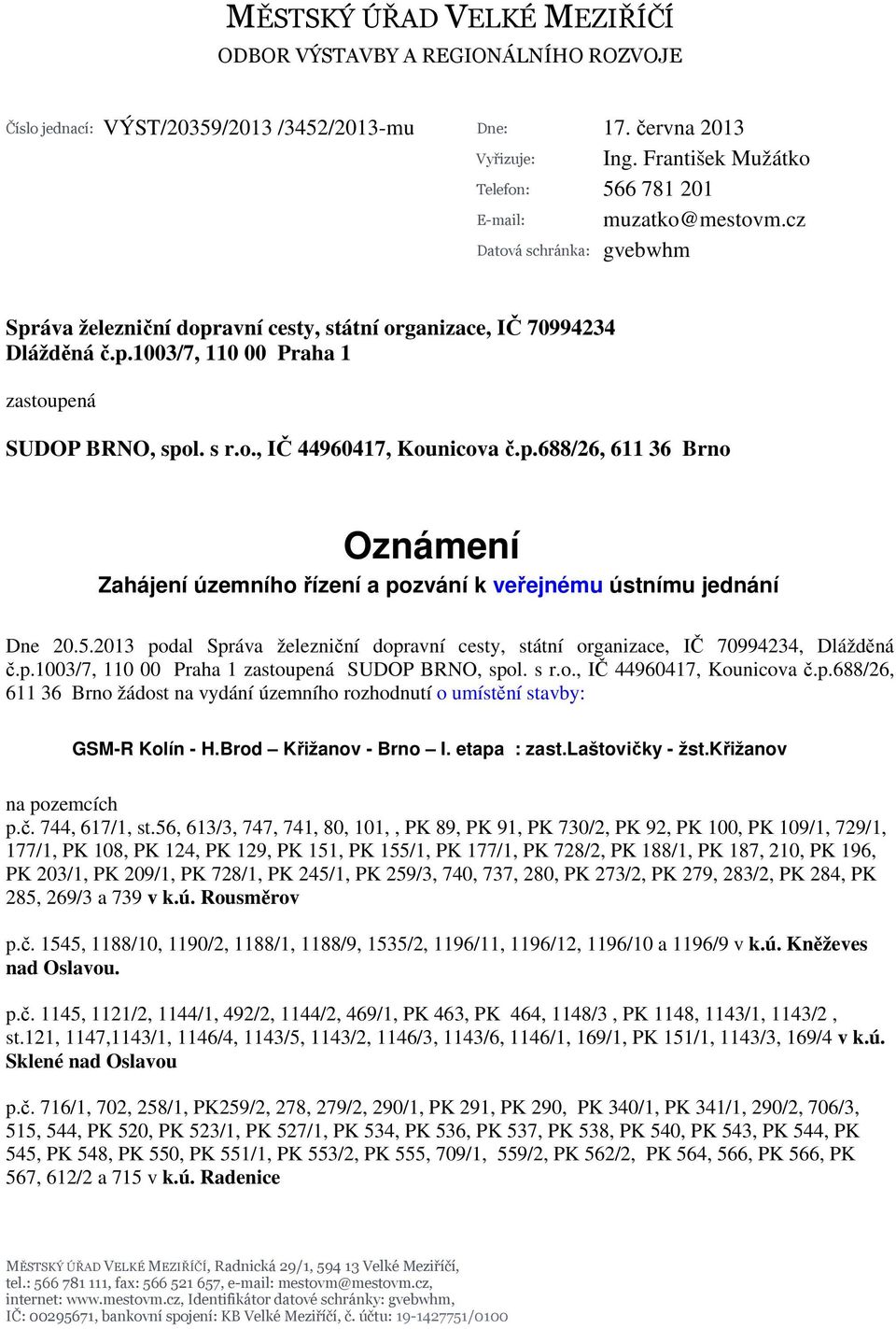 s r.o., IČ 44960417, Kounicova č.p.688/26, 611 36 Brno Oznámení Zahájení územního řízení a pozvání k veřejnému ústnímu jednání Dne 20.5.