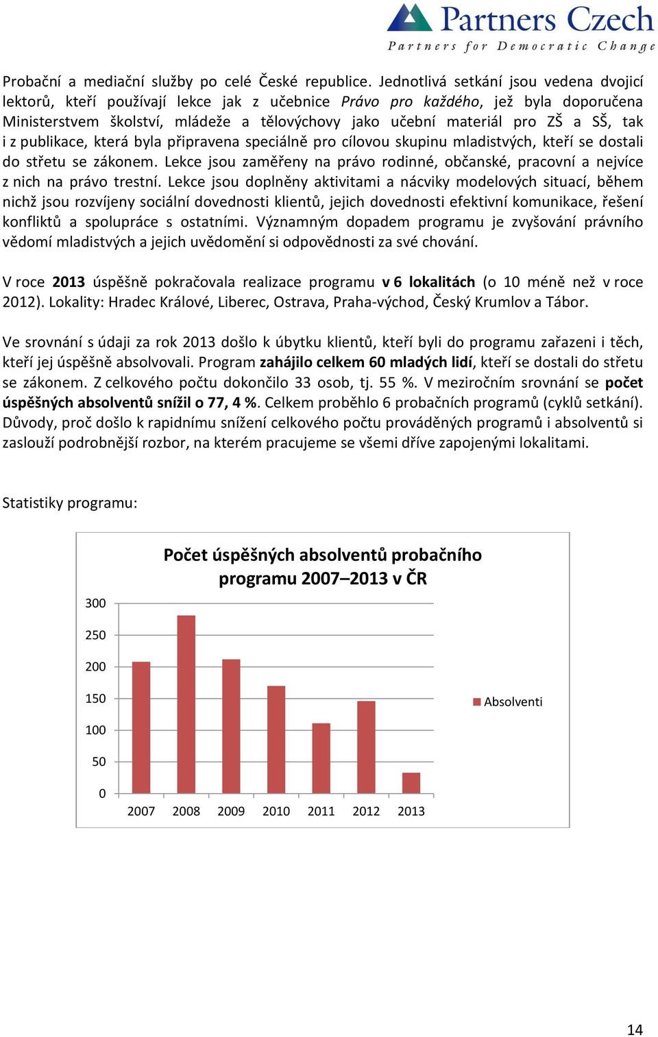 SŠ, tak i z publikace, která byla připravena speciálně pro cílovou skupinu mladistvých, kteří se dostali do střetu se zákonem.