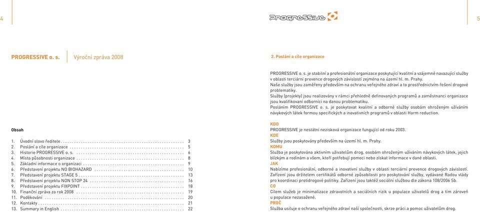 Služby (projekty) jsou realizovány v rámci přehledně definovaných programů a zaměstnanci organizace jsou kvalifikovaní odborníci na danou problematiku. Posláním PROGRESSIVE o. s.