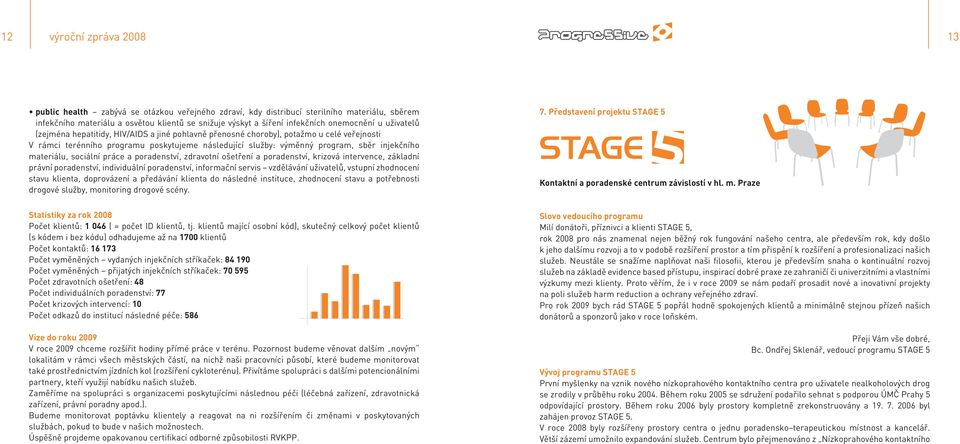 injekčního materiálu, sociální práce a poradenství, zdravotní ošetření a poradenství, krizová intervence, základní právní poradenství, individuální poradenství, informační servis vzdělávání