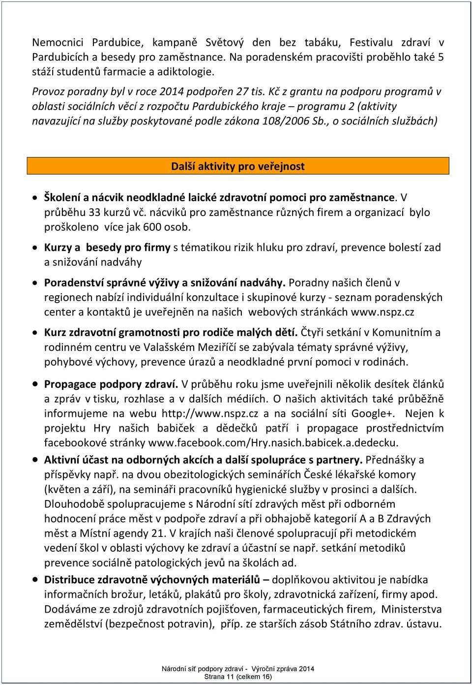 Kč z grantu na podporu programů v oblasti sociálních věcí z rozpočtu Pardubického kraje programu 2 (aktivity navazující na služby poskytované podle zákona 108/2006 Sb.