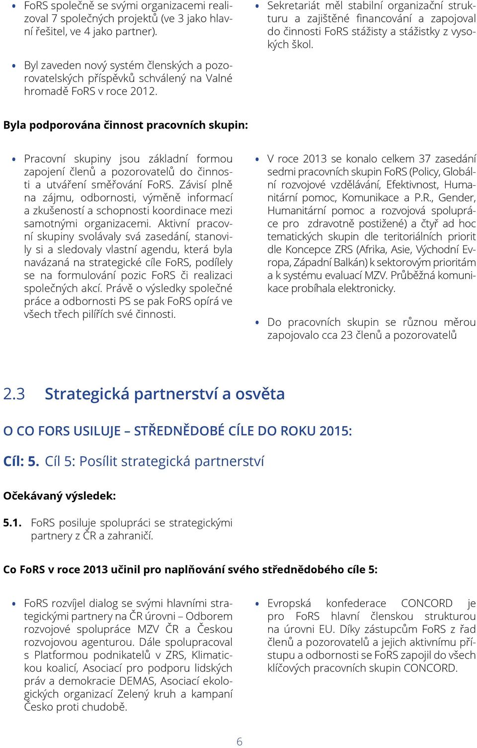 Sekretariát měl stabilní organizační strukturu a zajištěné financování a zapojoval do činnosti FoRS stážisty a stážistky z vysokých škol.