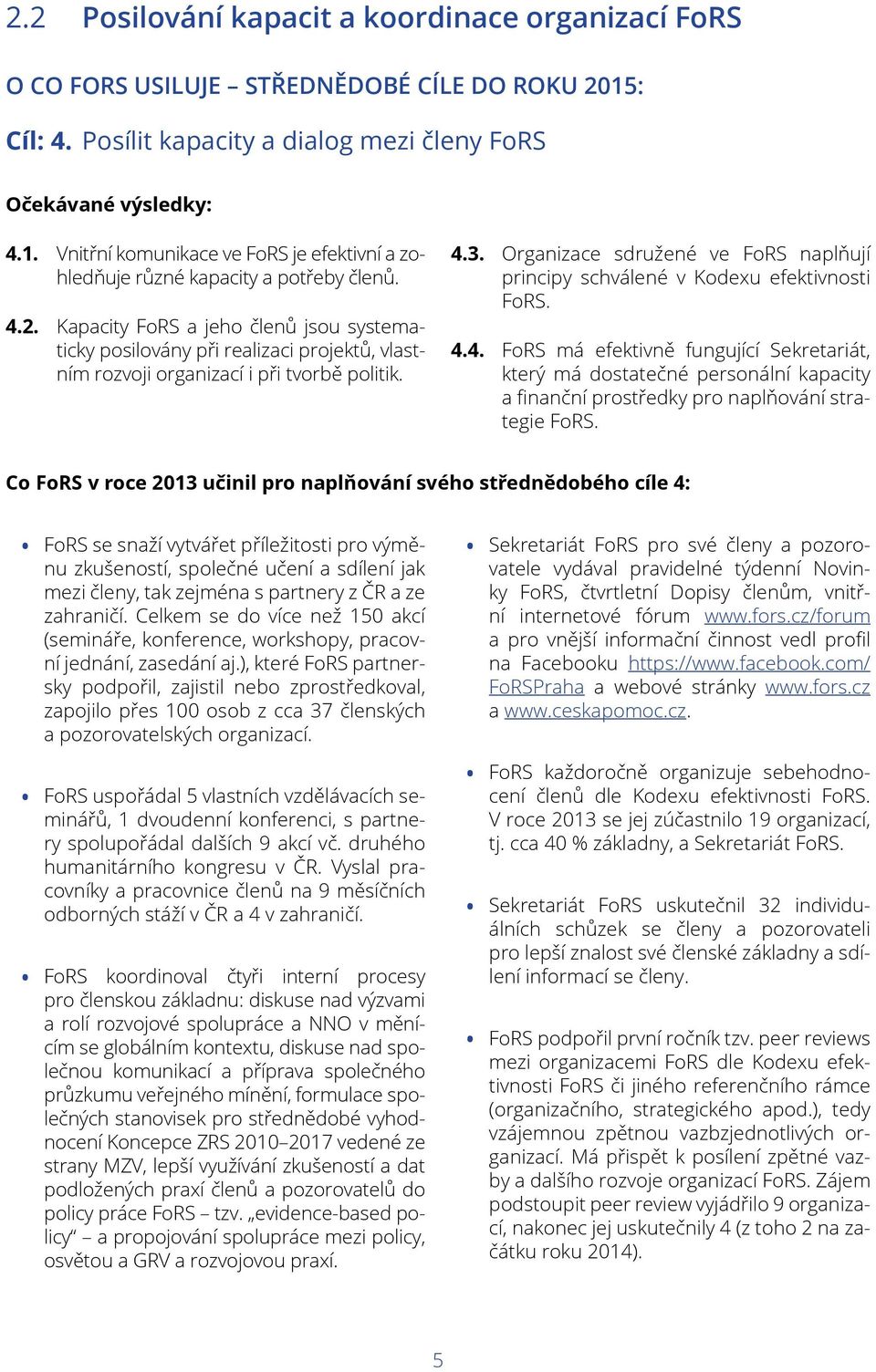 Organizace sdružené ve FoRS naplňují principy schválené v Kodexu efektivnosti FoRS. 4.