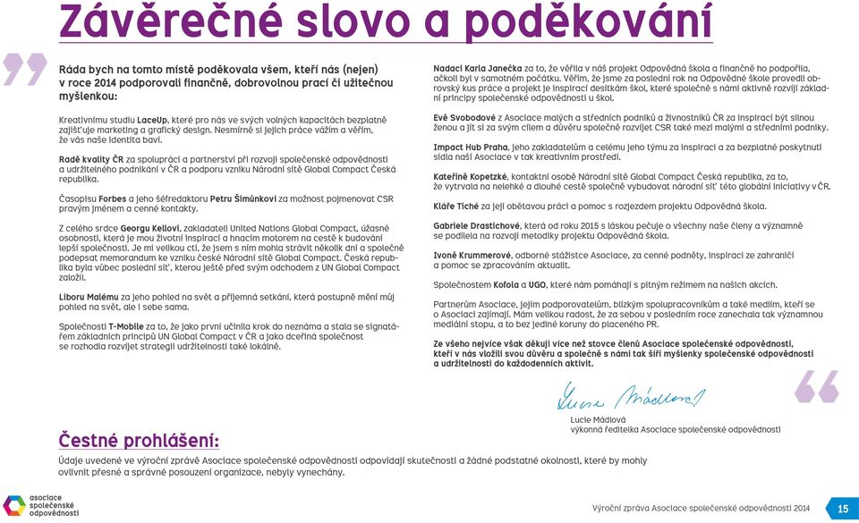 Radě kvality ČR za spolupráci a partnerství při rozvoji společenské odpovědnosti a udržitelného podnikání v ČR a podporu vzniku Národní sítě Global Compact Česká republika.