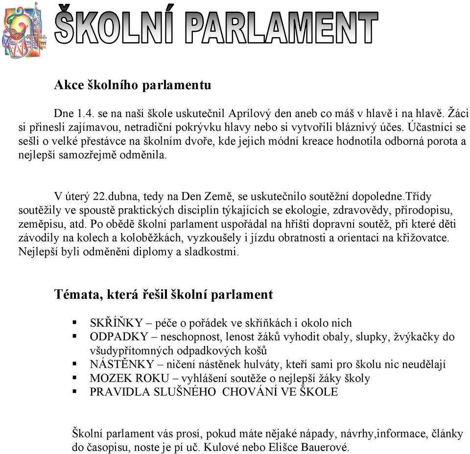 dubna, tedy na Den Země, se uskutečnilo soutěžní dopoledne.třídy soutěžily ve spoustě praktických disciplín týkajících se ekologie, zdravovědy, přírodopisu, zeměpisu, atd.