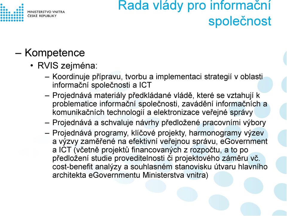 návrhy předložené pracovními výbory Projednává programy, klíčové projekty, harmonogramy výzev a výzvy zaměřené na efektivní veřejnou správu, egovernment a ICT (včetně projektů