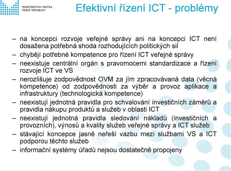 aplikace a infrastruktury (technologická kompetence) neexistují jednotná pravidla pro schvalování investičních záměrů a pravidla nákupu produktů a služeb v oblasti ICT neexistují jednotná pravidla