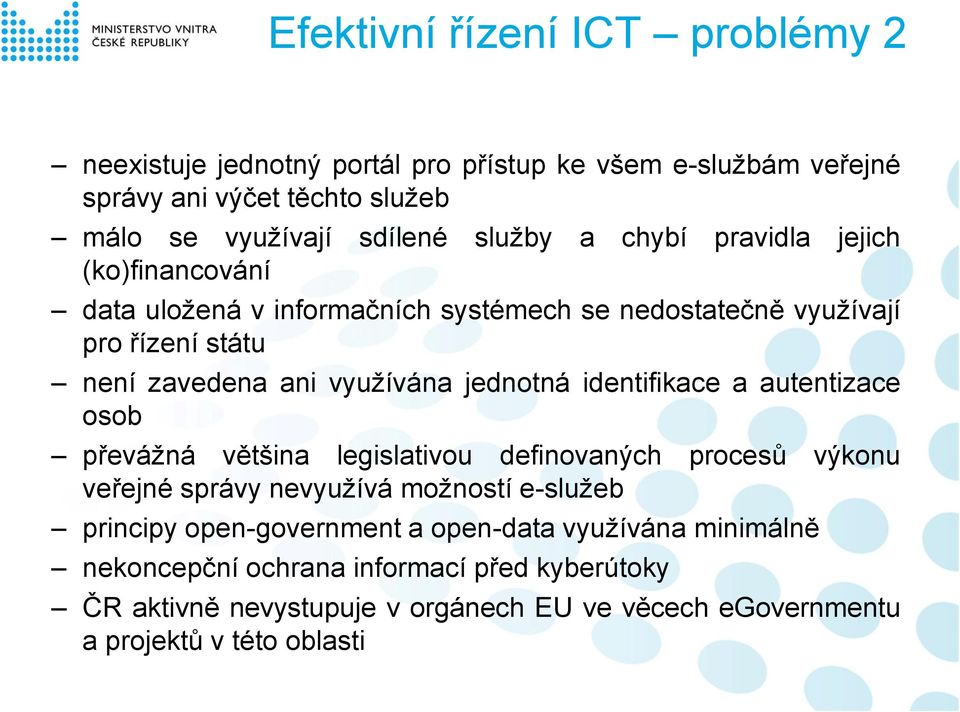 jednotná identifikace a autentizace osob převážná většina legislativou definovaných procesů výkonu veřejné správy nevyužívá možností e-služeb principy