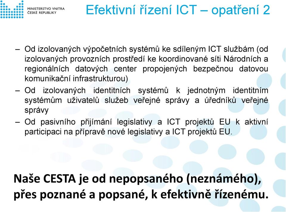jednotným identitním systémům uživatelů služeb veřejné správy a úředníků veřejné správy Od pasivního přijímání legislativy a ICT projektů EU k