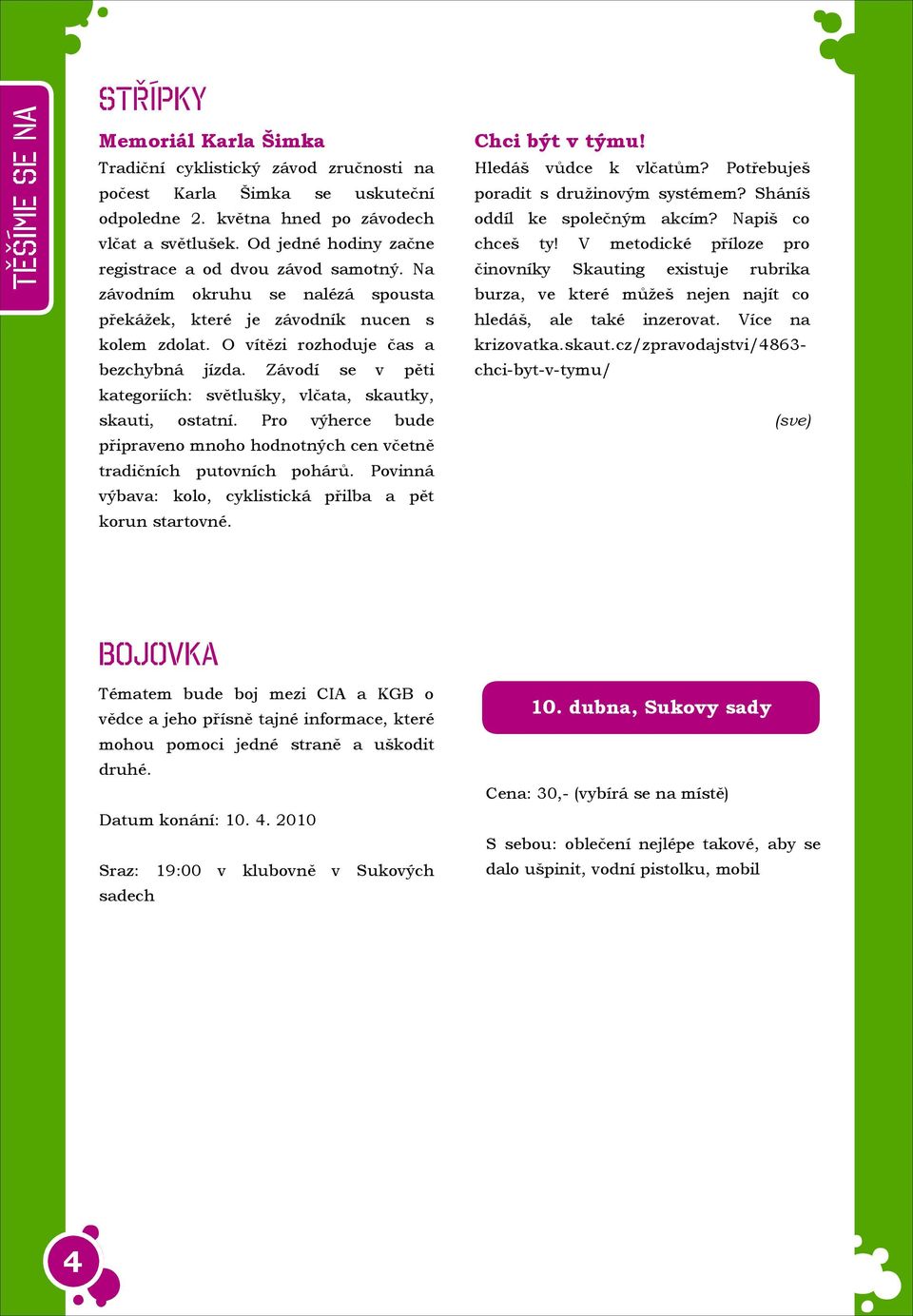 Závodí se v pěti kategoriích: světlušky, vlčata, skautky, skauti, ostatní. Pro výherce bude připraveno mnoho hodnotných cen včetně tradičních putovních pohárů.