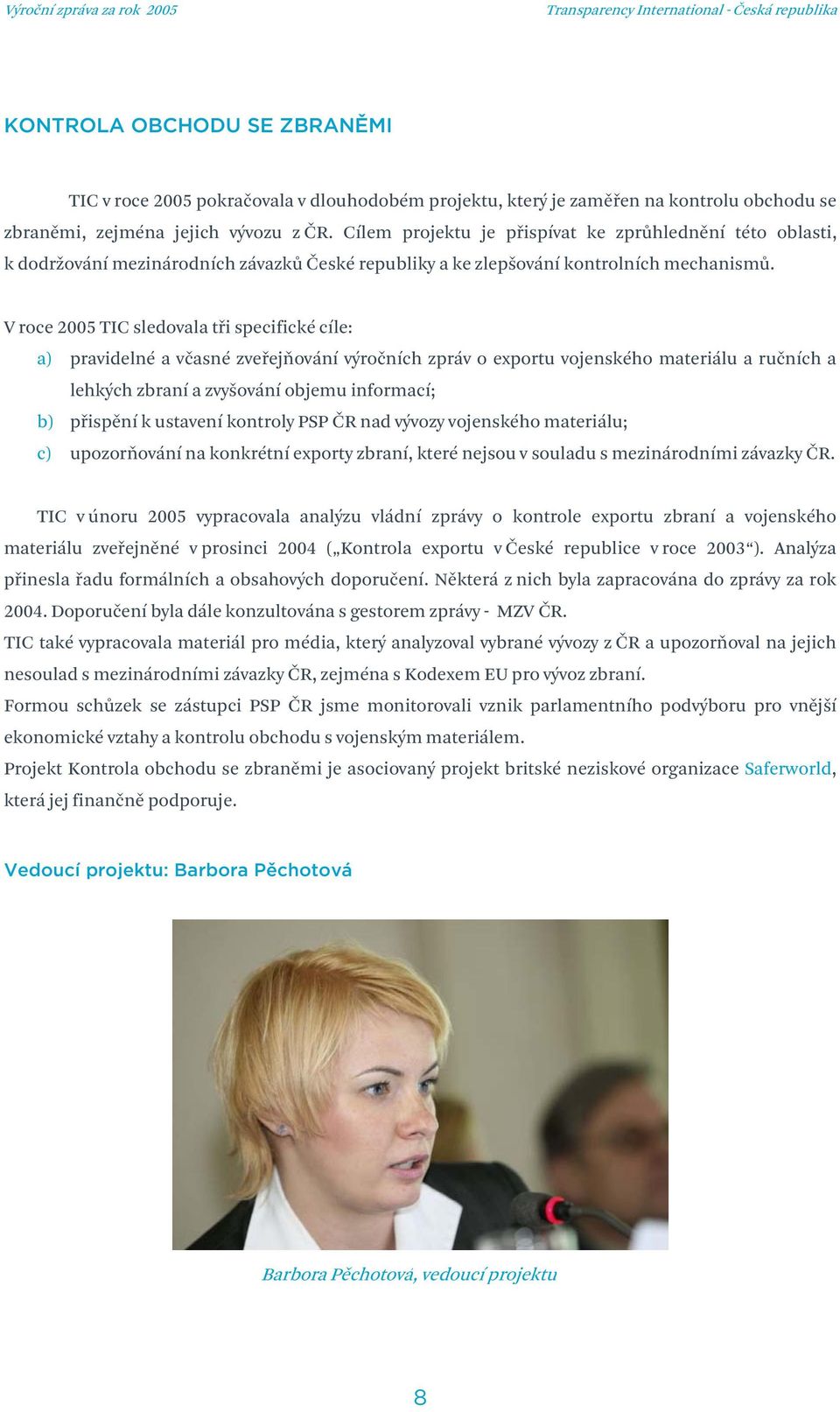 V roce 2005 TIC sledovala tři specifické cíle: a) pravidelné a včasné zveřejňování výročních zpráv o exportu vojenského materiálu a ručních a lehkých zbraní a zvyšování objemu informací; b) přispění