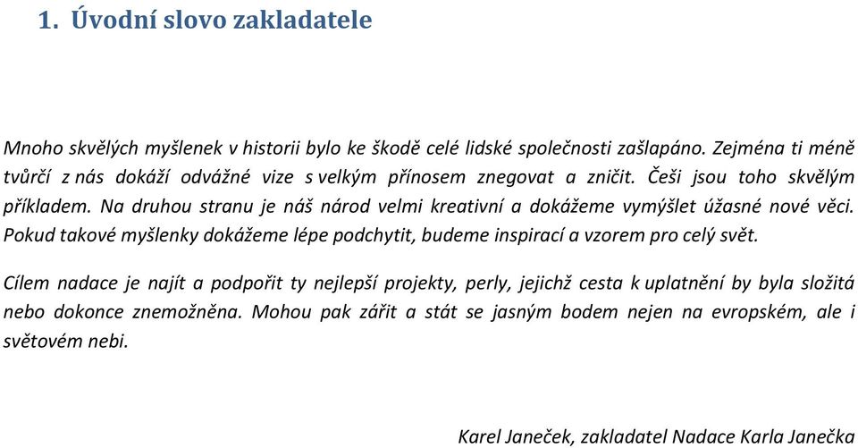 Na druhou stranu je náš národ velmi kreativní a dokážeme vymýšlet úžasné nové věci.