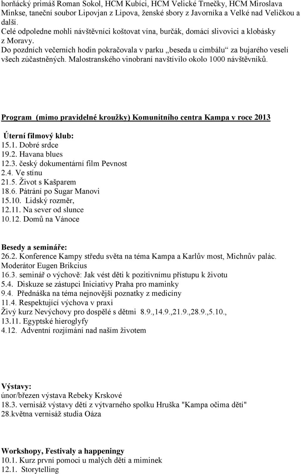 Malostranského vinobraní navštívilo okolo 1000 návštěvníků. Program (mimo pravidelné kroužky) Komunitního centra Kampa v roce 2013 Úterní filmový klub: 15.1. Dobré srdce 19.2. Havana blues 12.3. český dokumentární film Pevnost 2.