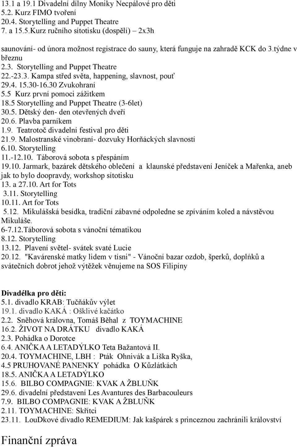 5 Storytelling and Puppet Theatre (3-6let) 30.5. Dětský den- den otevřených dveří 20.6. Plavba parníkem 1.9. Teatrotoč divadelní festival pro děti 21.9. Malostranské vinobraní- dozvuky Horňáckých slavností 6.