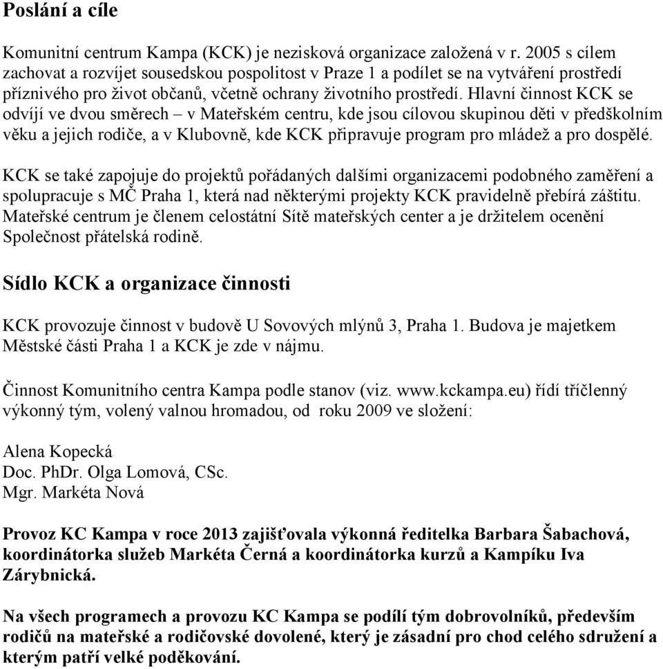 Hlavní činnost KCK se odvíjí ve dvou směrech v Mateřském centru, kde jsou cílovou skupinou děti v předškolním věku a jejich rodiče, a v Klubovně, kde KCK připravuje program pro mládež a pro dospělé.