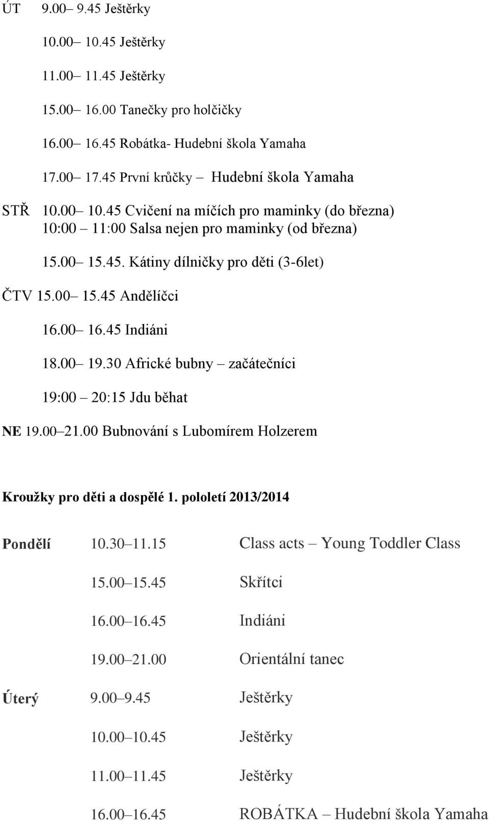 45 Indiáni 18.00 19.30 Africké bubny začátečníci 19:00 20:15 Jdu běhat NE 19.00 21.00 Bubnování s Lubomírem Holzerem Kroužky pro děti a dospělé 1. pololetí 2013/2014 Pondělí 10.30 11.