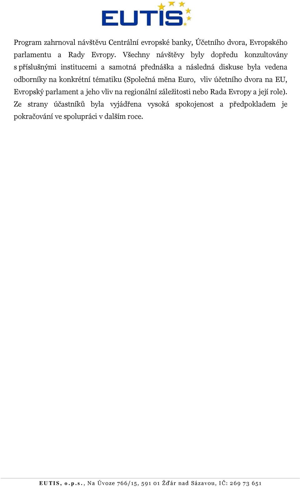 odborníky na konkrétní tématiku (Společná měna Euro, vliv účetního dvora na EU, Evropský parlament a jeho vliv na regionální