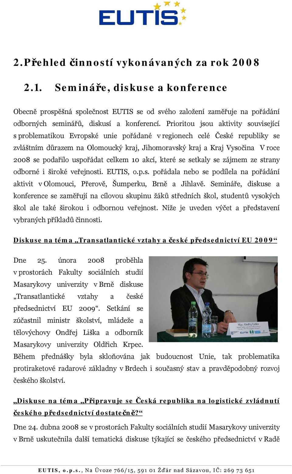 podařilo uspořádat celkem 10 akcí, které se setkaly se zájmem ze strany odborné i široké veřejnosti. EUTIS, o.p.s. pořádala nebo se podílela na pořádání aktivit v Olomouci, Přerově, Šumperku, Brně a Jihlavě.