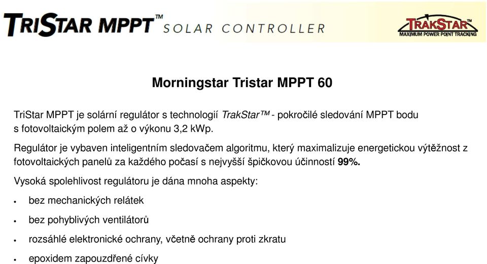 Regulátor je vybaven inteligentním sledovačem algoritmu, který maximalizuje energetickou výtěžnost z fotovoltaických panelů za