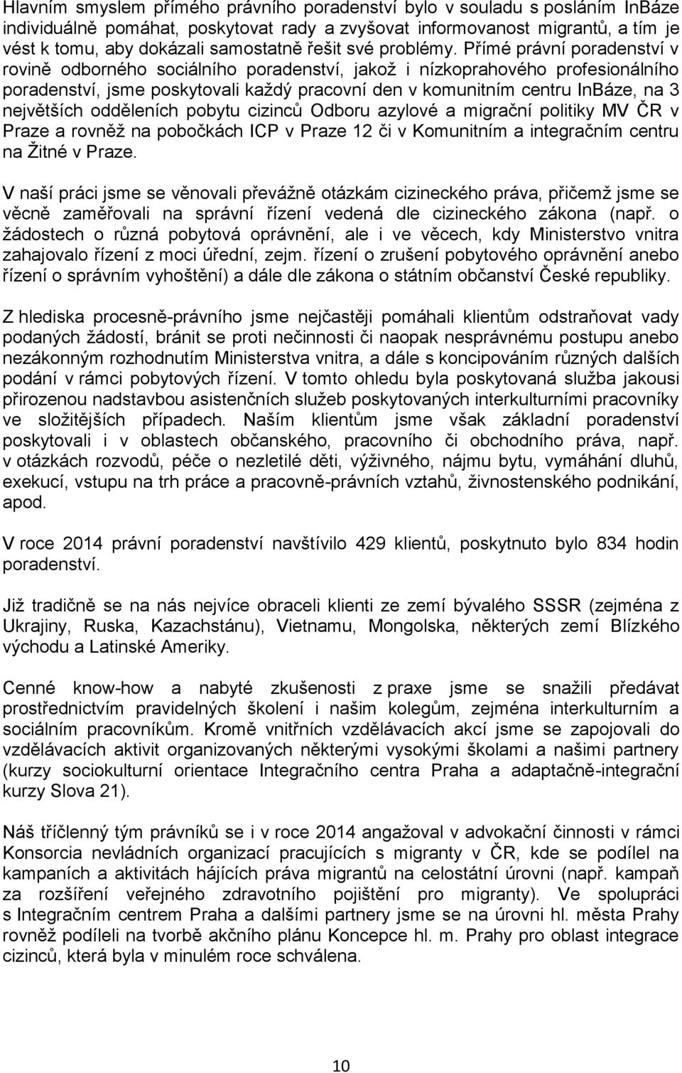 Přímé právní poradenství v rovině odborného sociálního poradenství, jakož i nízkoprahového profesionálního poradenství, jsme poskytovali každý pracovní den v komunitním centru InBáze, na 3 největších