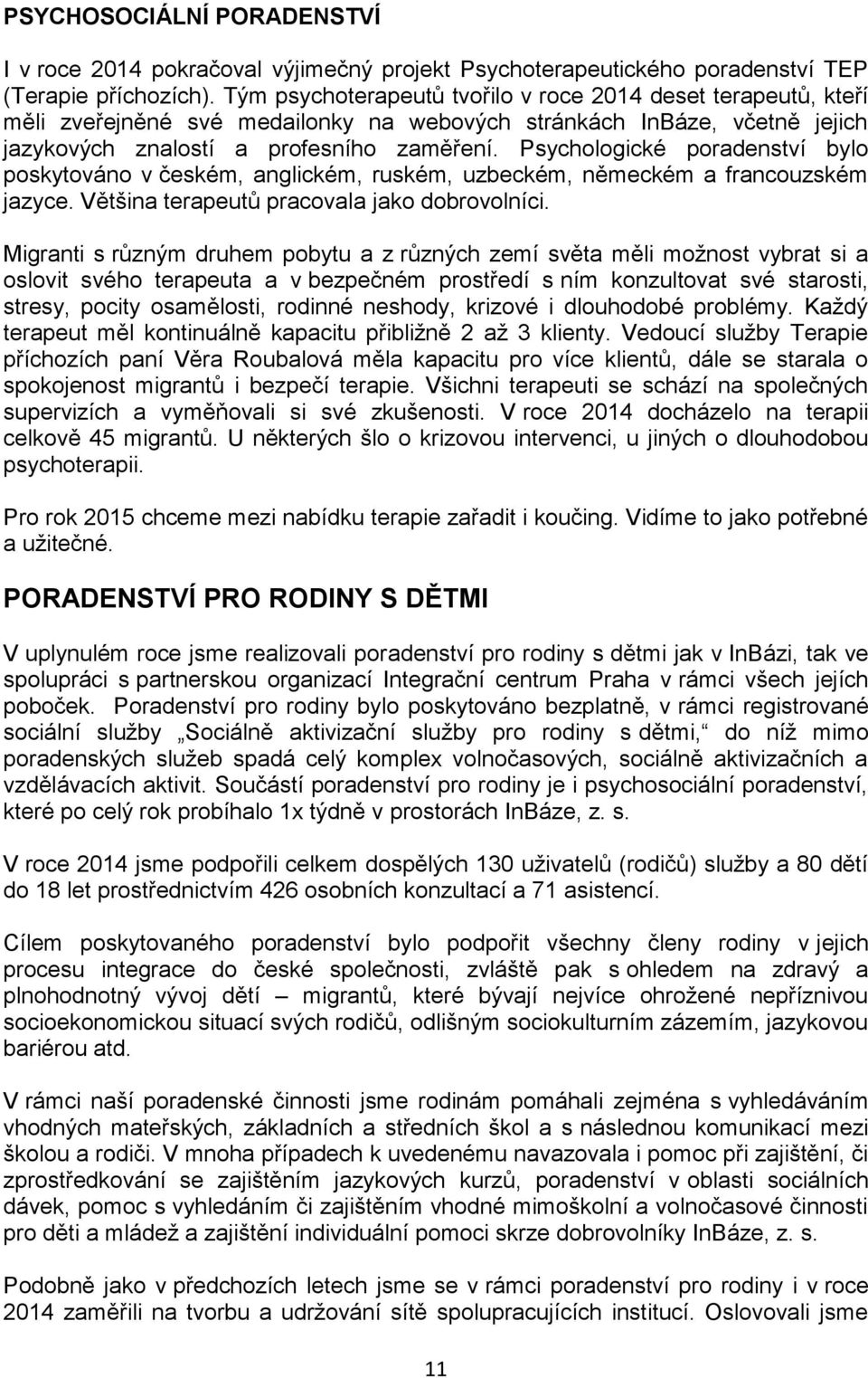 Psychologické poradenství bylo poskytováno v českém, anglickém, ruském, uzbeckém, německém a francouzském jazyce. Většina terapeutů pracovala jako dobrovolníci.