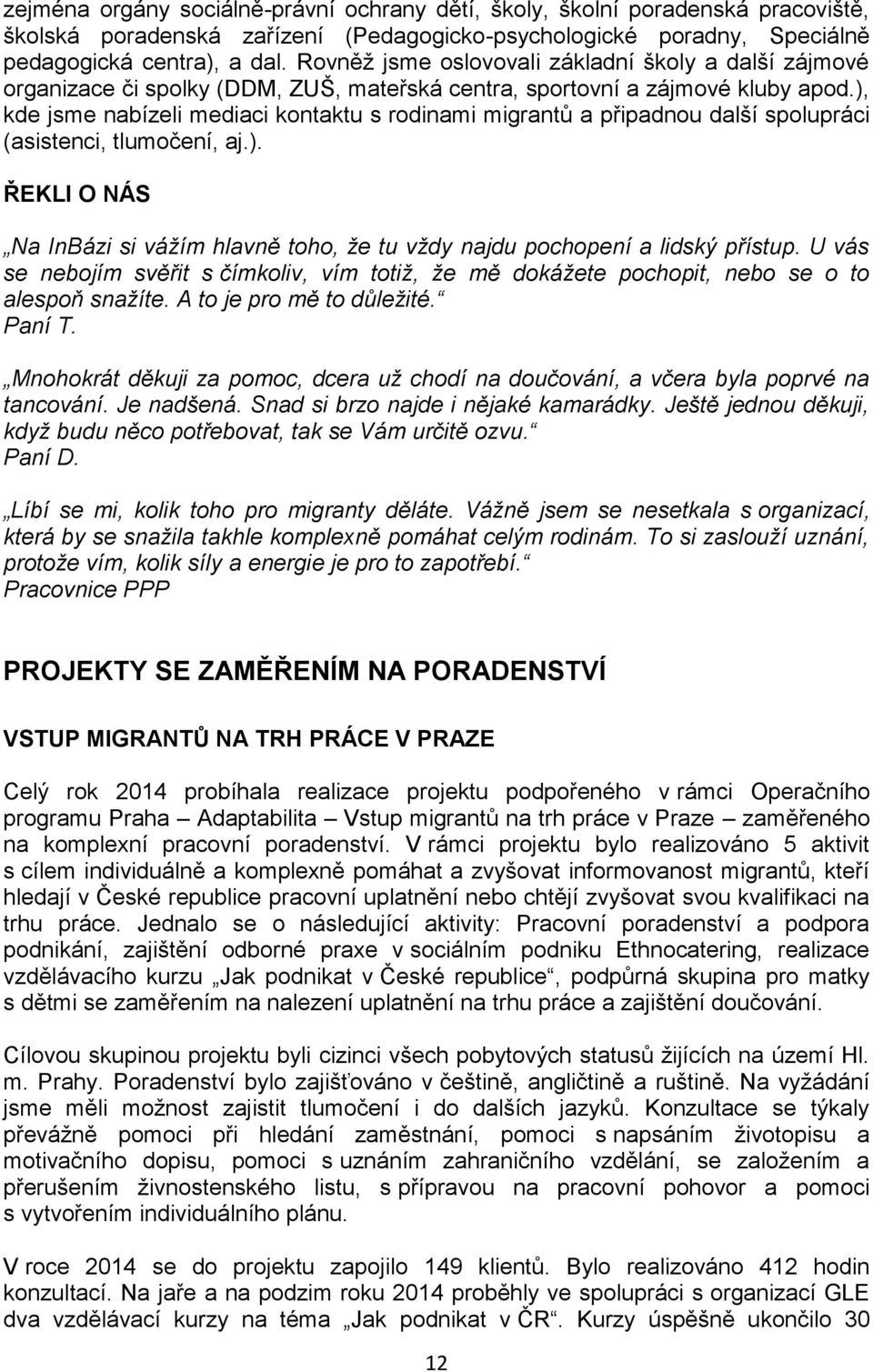 ), kde jsme nabízeli mediaci kontaktu s rodinami migrantů a připadnou další spolupráci (asistenci, tlumočení, aj.). ŘEKLI O NÁS Na InBázi si vážím hlavně toho, že tu vždy najdu pochopení a lidský přístup.