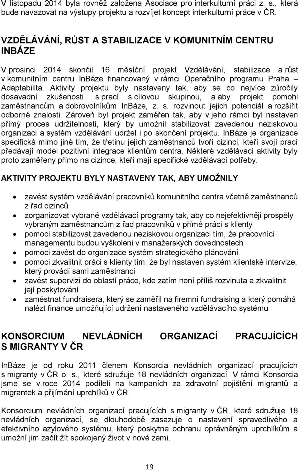 Praha Adaptabilita. Aktivity projektu byly nastaveny tak, aby se co nejvíce zúročily dosavadní zkušenosti s prací s cílovou skupinou, a aby projekt pomohl zaměstnancům a dobrovolníkům InBáze, z. s. rozvinout jejich potenciál a rozšířit odborné znalosti.