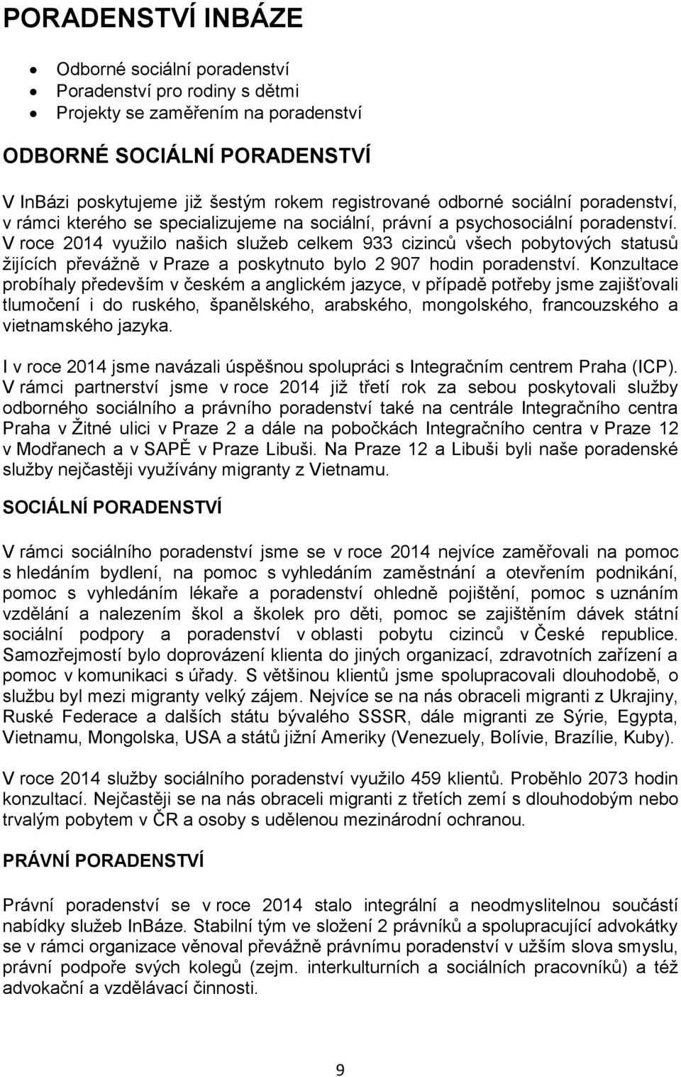 V roce 2014 využilo našich služeb celkem 933 cizinců všech pobytových statusů žijících převážně v Praze a poskytnuto bylo 2 907 hodin poradenství.