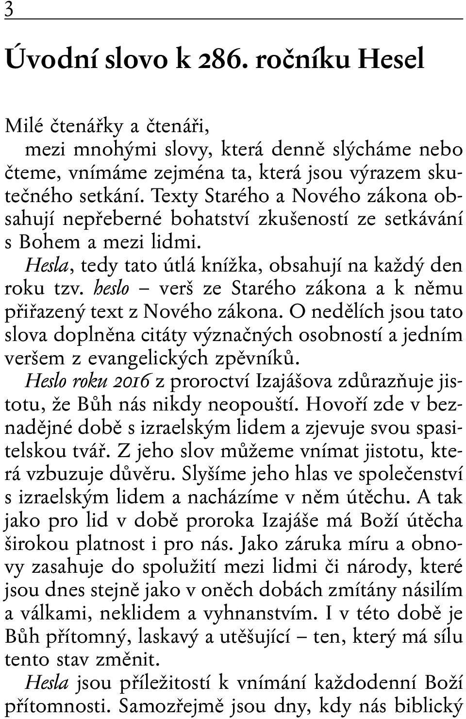 heslo verš ze Starého zákona a k němu přiřazený text z Nového zákona. O nedělích jsou tato slova doplněna citáty význačných osobností a jedním veršem z evangelických zpěvníků.