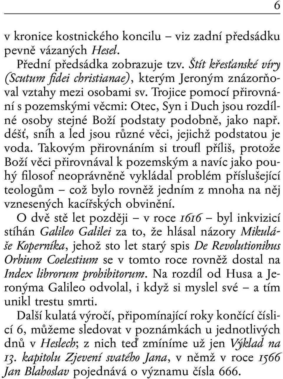 Trojice pomocí přirovnání s pozemskými věcmi: Otec, Syn i Duch jsou rozdílné osoby stejné Boží podstaty podobně, jako např. déšť, sníh a led jsou různé věci, jejichž podstatou je voda.