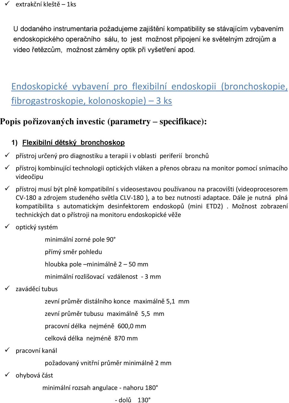 Endoskopické vybavení pro flexibilní endoskopii (bronchoskopie, fibrogastroskopie, kolonoskopie) 3 ks Popis pořizovaných investic (parametry specifikace): 1) Flexibilní dětský bronchoskop přístroj