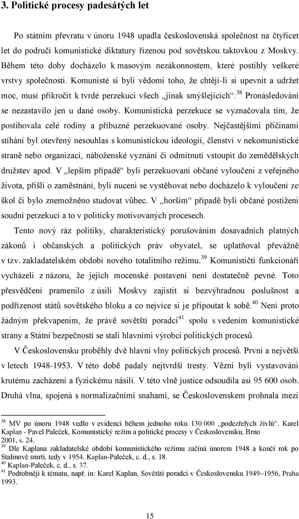 Komunisté si byli vědomi toho, ţe chtějí-li si upevnit a udrţet moc, musí přikročit k tvrdé perzekuci všech jinak smýšlejících. 38 Pronásledování se nezastavilo jen u dané osoby.