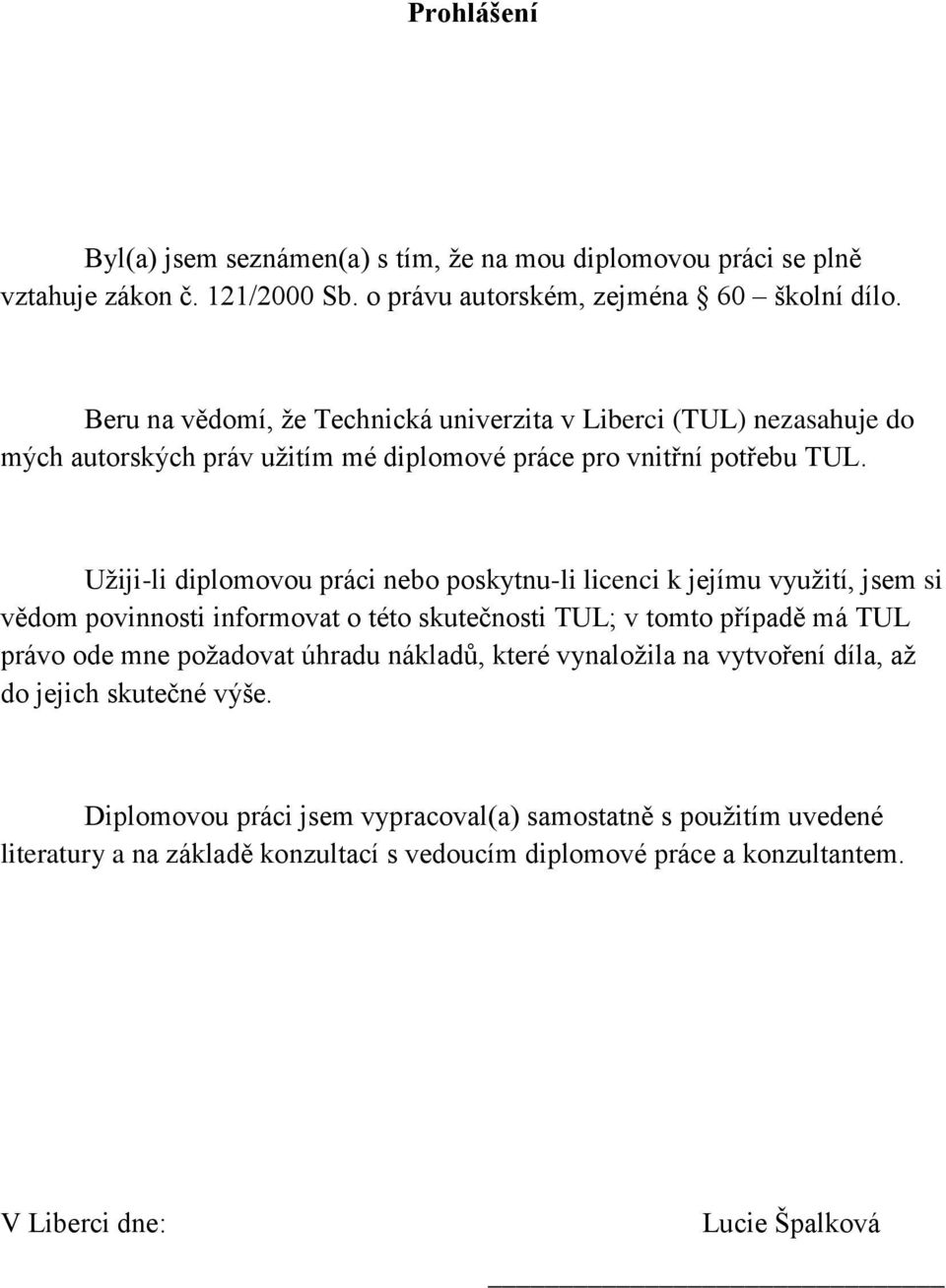 Uţiji-li diplomovou práci nebo poskytnu-li licenci k jejímu vyuţití, jsem si vědom povinnosti informovat o této skutečnosti TUL; v tomto případě má TUL právo ode mne poţadovat