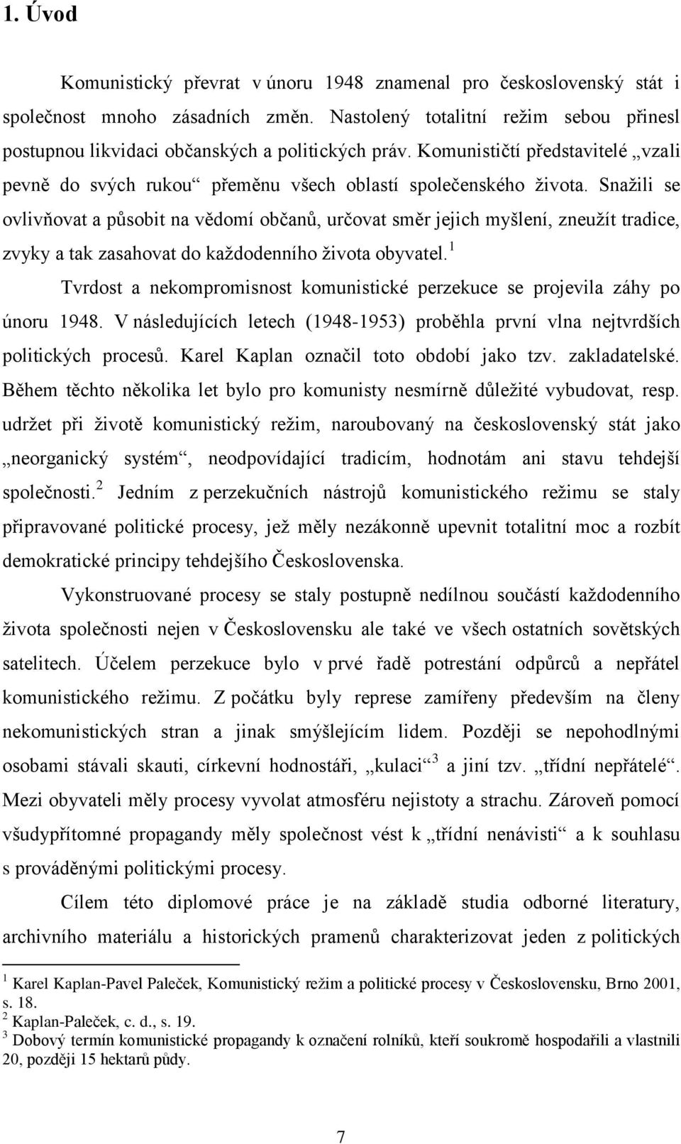 Snaţili se ovlivňovat a působit na vědomí občanů, určovat směr jejich myšlení, zneuţít tradice, zvyky a tak zasahovat do kaţdodenního ţivota obyvatel.