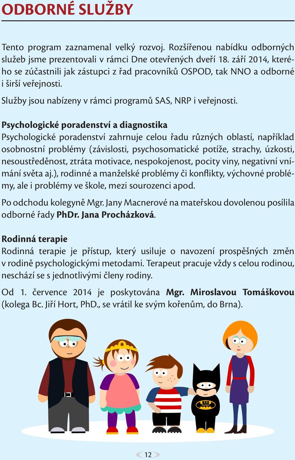 Psychologické poradenství a diagnostika Psychologické poradenství zahrnuje celou řadu různých oblastí, například osobnostní problémy (závislosti, psychosomatické potíže, strachy, úzkosti,