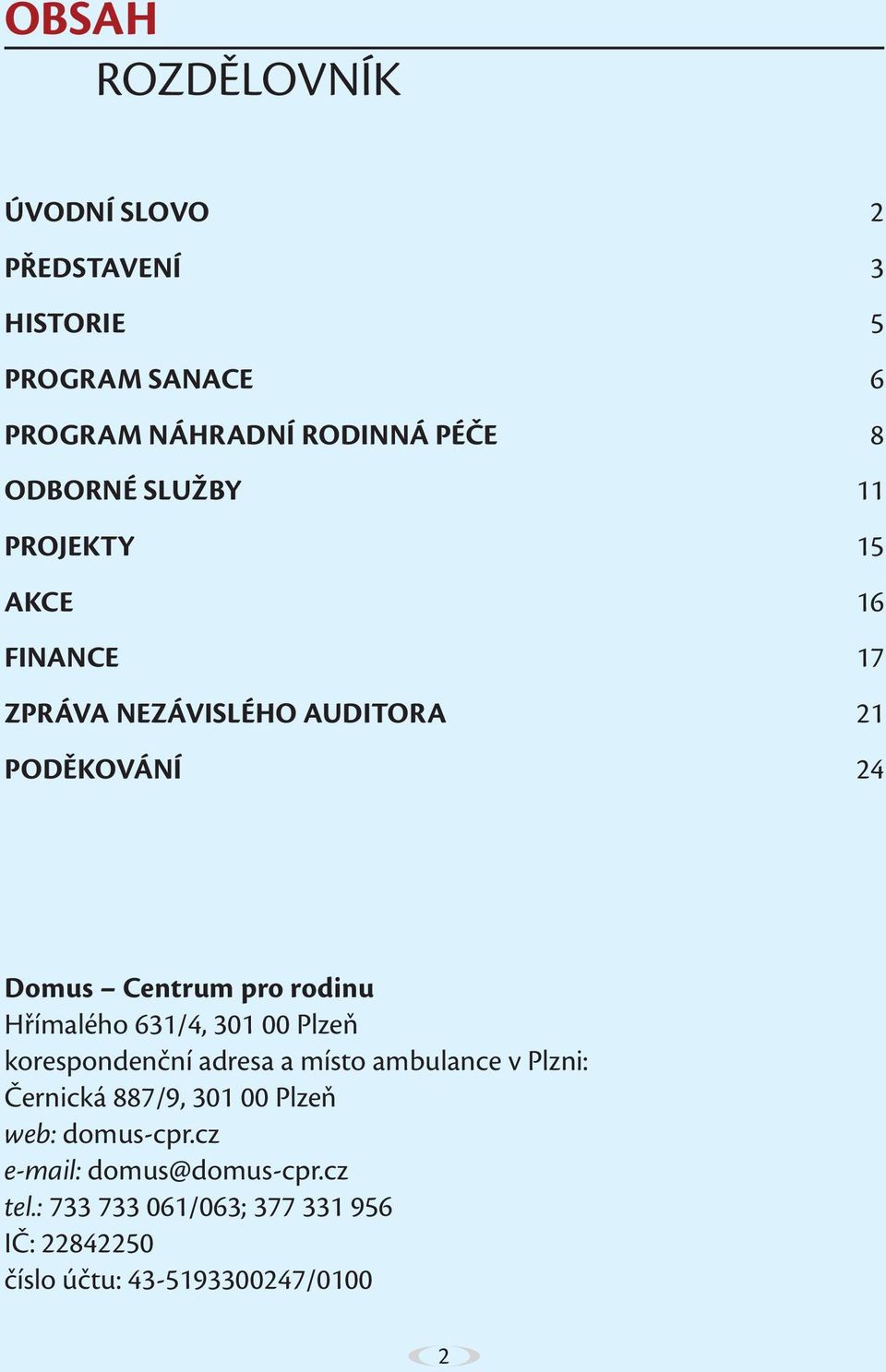 Hřímalého 631/4, 301 00 Plzeň korespondenční adresa a místo ambulance v Plzni: Černická 887/9, 301 00 Plzeň web: