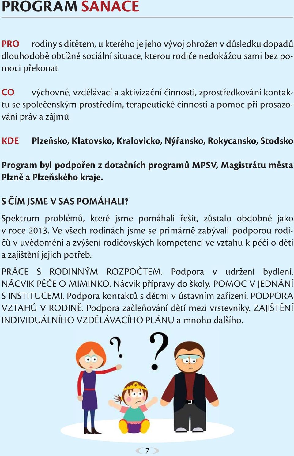 Stodsko Program byl podpořen z dotačních programů MPSV, Magistrátu města Plzně a Plzeňského kraje. S ČÍM JSME V SAS POMÁHALI?