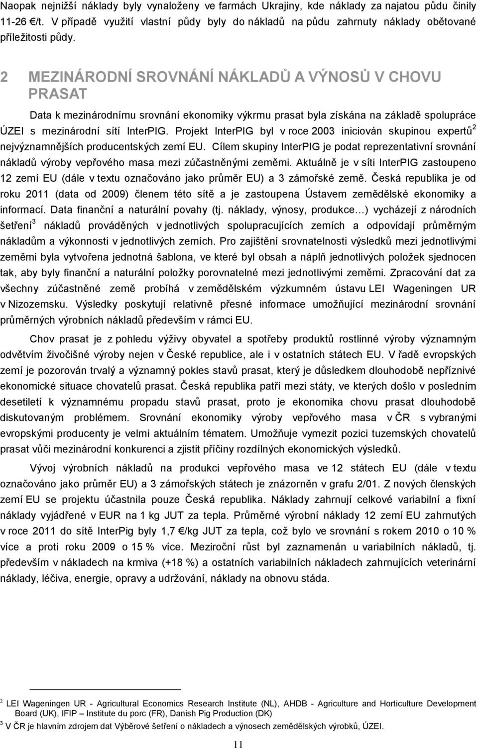 2 MEZINÁRODNÍ SROVNÁNÍ NÁKLADŮ A VÝNOSŮ V CHOVU PRASAT Data k mezinárodnímu srovnání ekonomiky výkrmu prasat byla získána na základě spolupráce ÚZEI s mezinárodní sítí InterPIG.