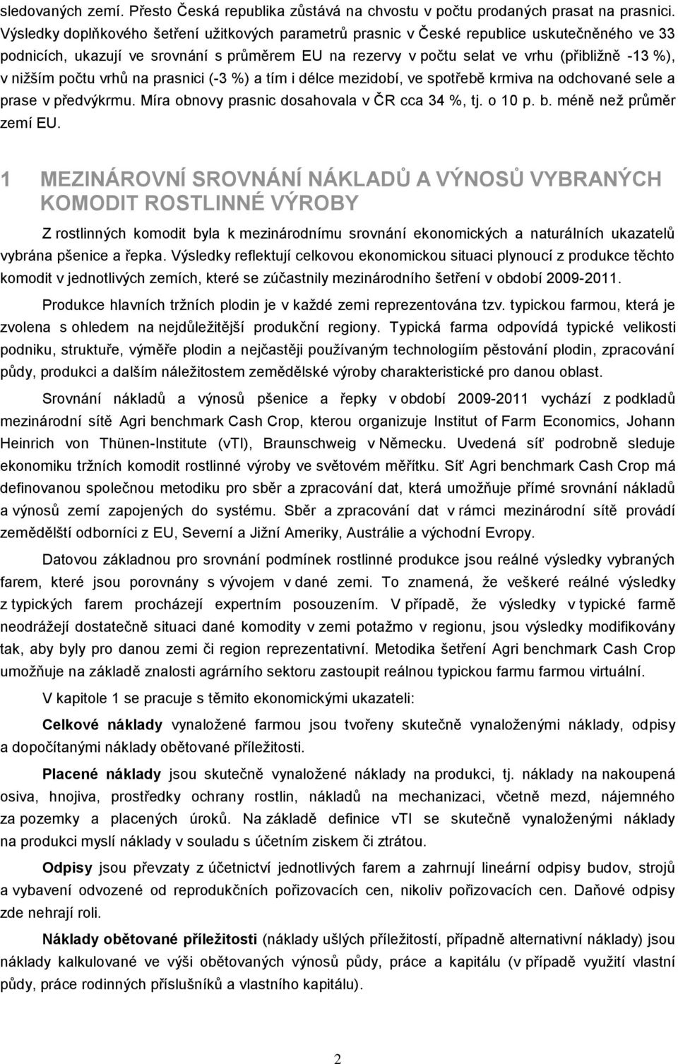 nižším počtu vrhů na prasnici (-3 %) a tím i délce mezidobí, ve spotřebě krmiva na odchované sele a prase v předvýkrmu. Míra obnovy prasnic dosahovala v ČR cca 34 %, tj. o 10 p. b.