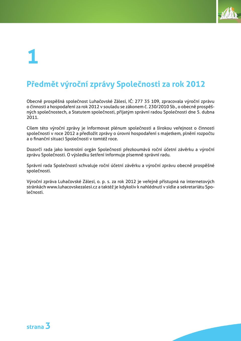 Cílem této výroční zprávy je informovat plénum společnosti a širokou veřejnost o činnosti společnosti v roce 2012 a předložit zprávy o úrovni hospodaření s majetkem, plnění rozpočtu a o finanční