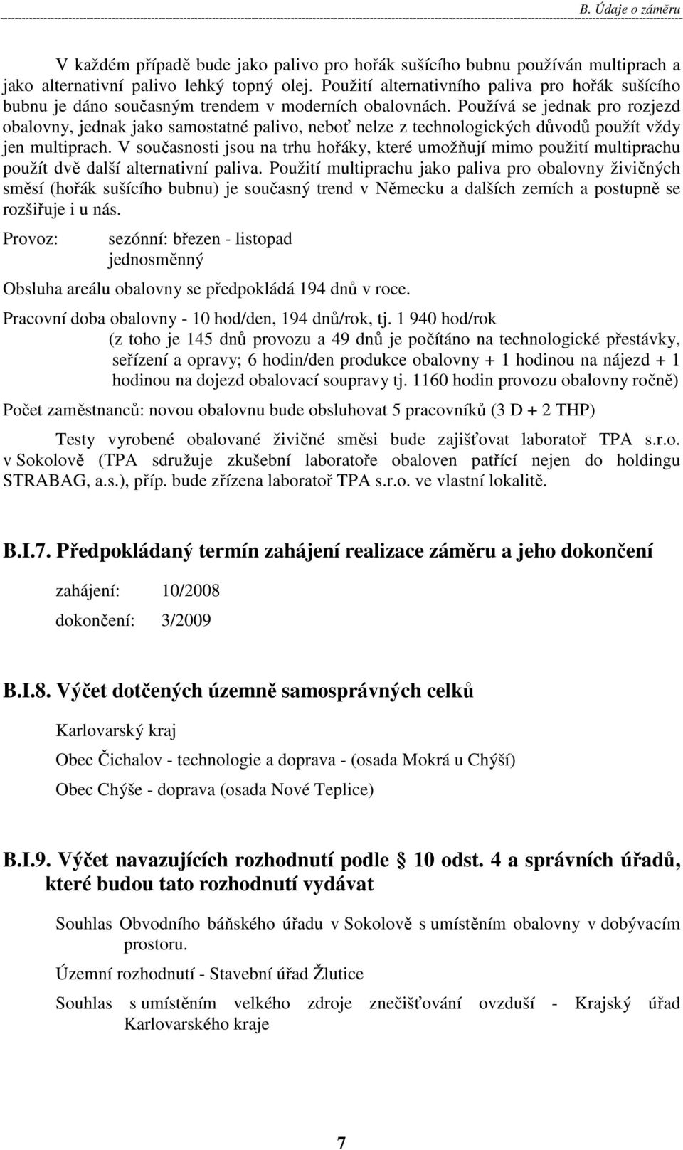 Používá se jednak pro rozjezd obalovny, jednak jako samostatné palivo, neboť nelze z technologických důvodů použít vždy jen multiprach.