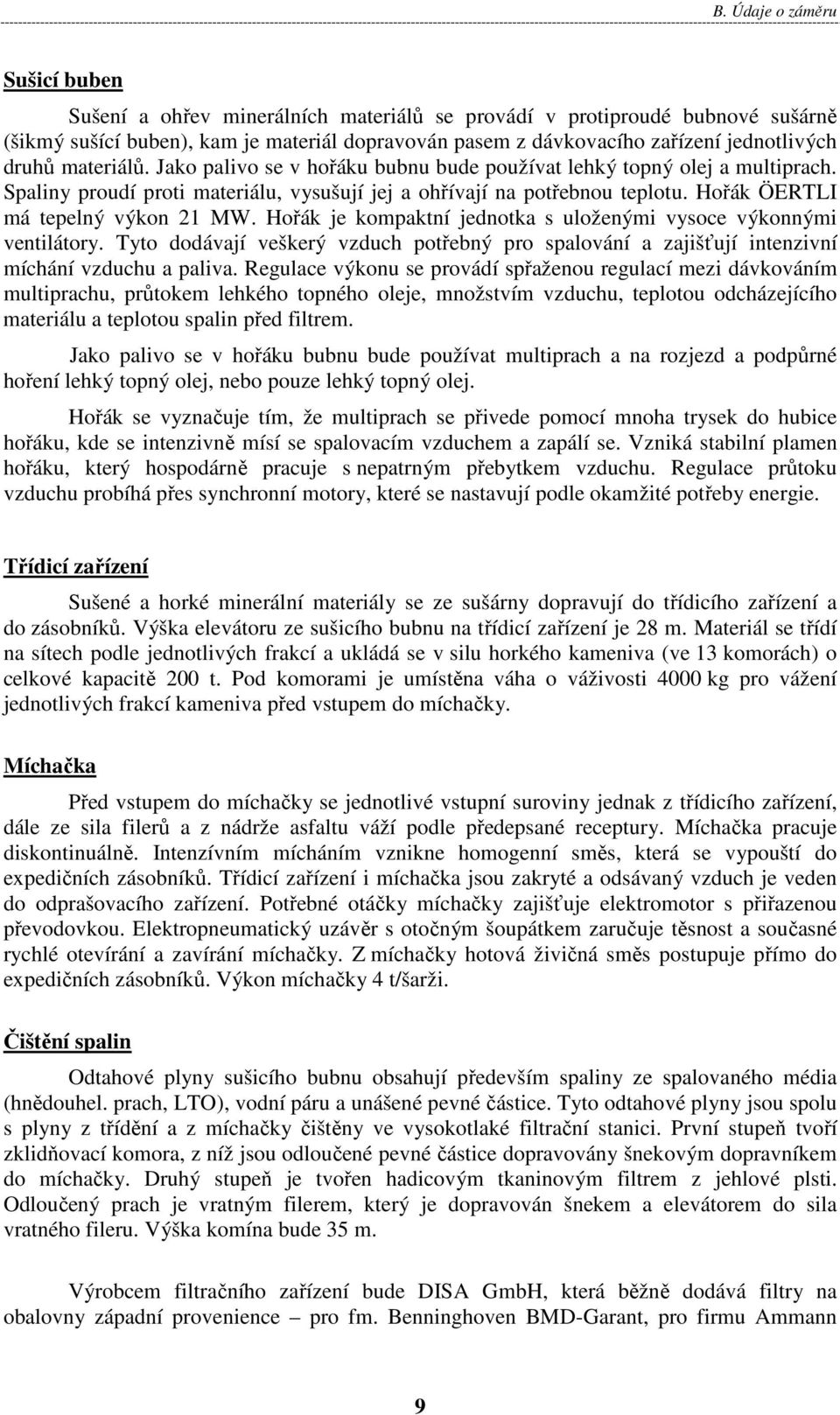 Hořák ÖERTLI má tepelný výkon 21 MW. Hořák je kompaktní jednotka s uloženými vysoce výkonnými ventilátory.