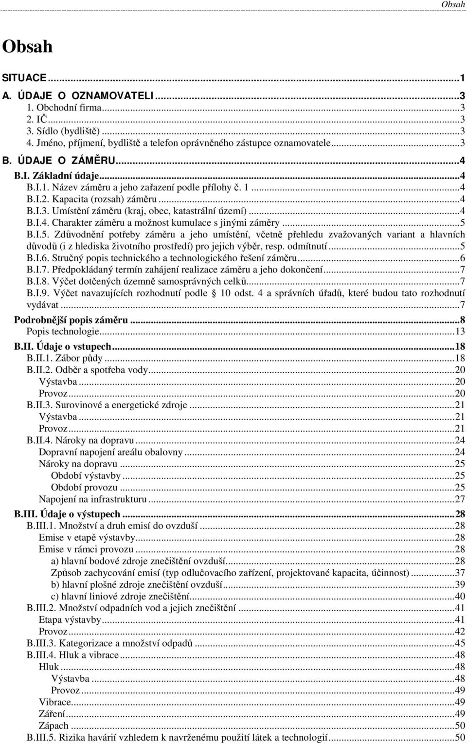 ..5 B.I.5. Zdůvodnění potřeby záměru a jeho umístění, včetně přehledu zvažovaných variant a hlavních důvodů (i z hlediska životního prostředí) pro jejich výběr, resp. odmítnutí...5 B.I.6.